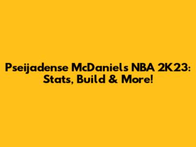 Pseijadense McDaniels NBA 2K23: Stats, Build & More!