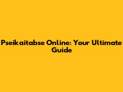Pseikaitabse Online: Your Ultimate Guide