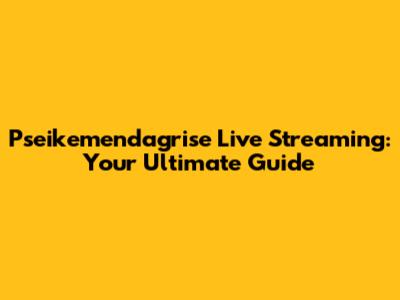 Pseikemendagrise Live Streaming: Your Ultimate Guide