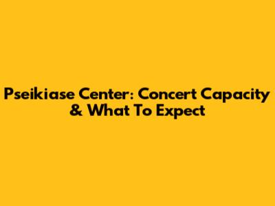 Pseikiase Center: Concert Capacity & What To Expect