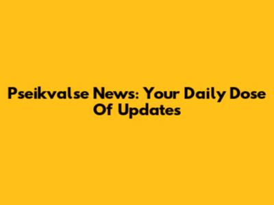 Pseikvalse News: Your Daily Dose Of Updates