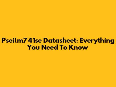 Pseilm741se Datasheet: Everything You Need To Know