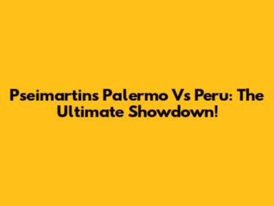 Pseimartins Palermo Vs Peru: The Ultimate Showdown!