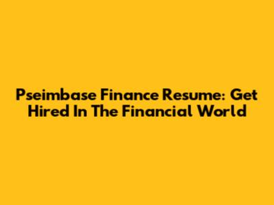 Pseimbase Finance Resume: Get Hired In The Financial World