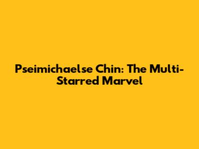 Pseimichaelse Chin: The Multi-Starred Marvel
