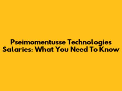 Pseimomentusse Technologies Salaries: What You Need To Know