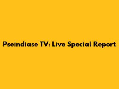 Pseindiase TV: Live Special Report