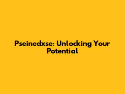 Pseinedxse: Unlocking Your Potential