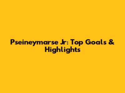 Pseineymarse Jr: Top Goals & Highlights
