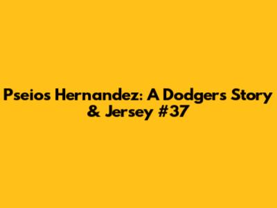 Pseios Hernandez: A Dodgers Story & Jersey #37