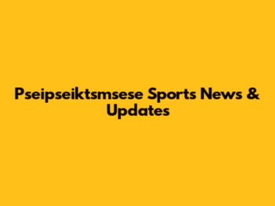Pseipseiktsmsese Sports News & Updates