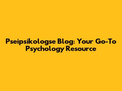 Pseipsikologse Blog: Your Go-To Psychology Resource
