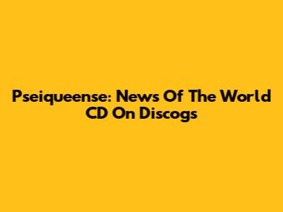 Pseiqueense: News Of The World CD On Discogs