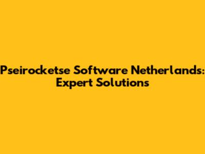 Pseirocketse Software Netherlands: Expert Solutions