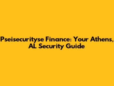 Pseisecurityse Finance: Your Athens, AL Security Guide