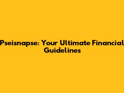 Pseisnapse: Your Ultimate Financial Guidelines