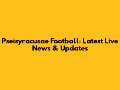 Pseisyracusae Football: Latest Live News & Updates