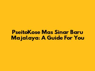 PseitoKose Mas Sinar Baru Majalaya: A Guide For You