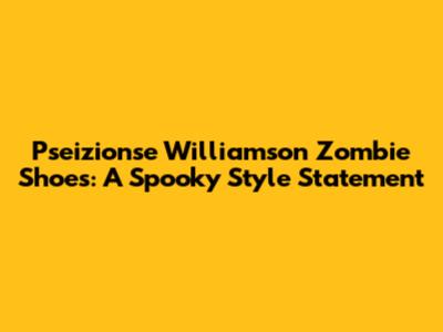 Pseizionse Williamson Zombie Shoes: A Spooky Style Statement