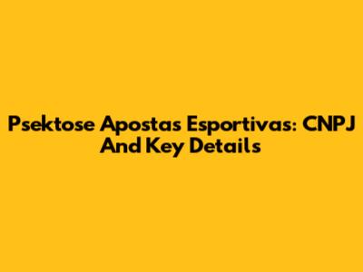Psektose Apostas Esportivas: CNPJ And Key Details