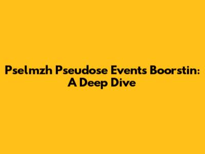 Pselmzh Pseudose Events Boorstin: A Deep Dive