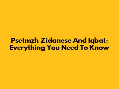 Pselmzh Zidanese And Iqbal: Everything You Need To Know