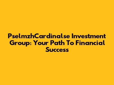PselmzhCardinalse Investment Group: Your Path To Financial Success
