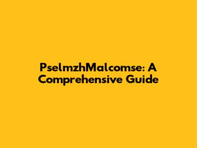 PselmzhMalcomse: A Comprehensive Guide