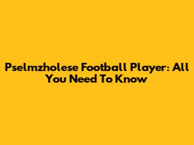 Pselmzholese Football Player: All You Need To Know