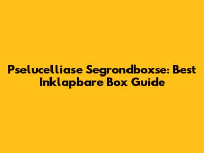 Pselucelliase Segrondboxse: Best Inklapbare Box Guide
