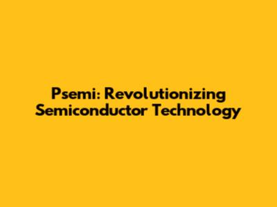 Psemi: Revolutionizing Semiconductor Technology