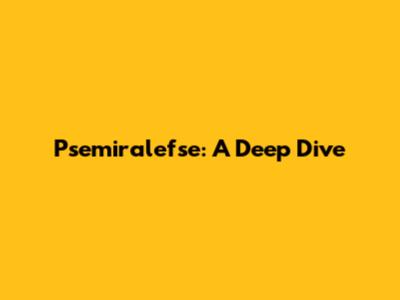 Psemiralefse: A Deep Dive