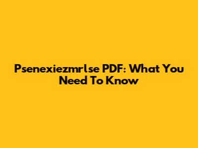 Psenexiezmrlse PDF: What You Need To Know