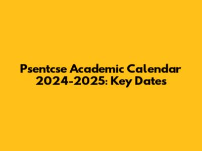 Psentcse Academic Calendar 2024-2025: Key Dates