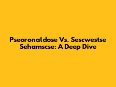 Pseoronaldose Vs. Sescwestse Sehamscse: A Deep Dive