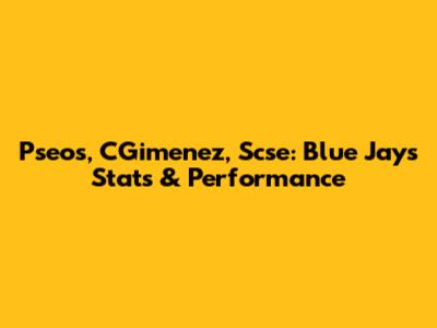 Pseos, CGimenez, Scse: Blue Jays Stats & Performance