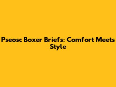 Pseosc Boxer Briefs: Comfort Meets Style