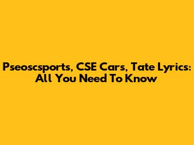 Pseoscsports, CSE Cars, Tate Lyrics: All You Need To Know