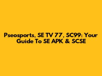 Pseosports, SE TV 77, SC99: Your Guide To SE APK & SCSE