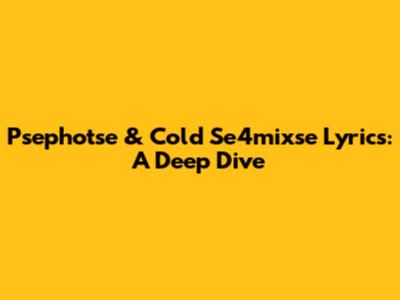 Psephotse & Cold Se4mixse Lyrics: A Deep Dive