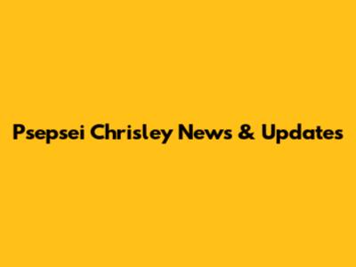 Psepsei Chrisley News & Updates