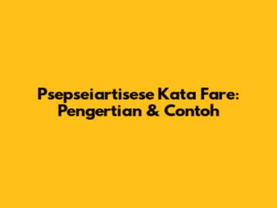 Psepseiartisese Kata Fare: Pengertian & Contoh