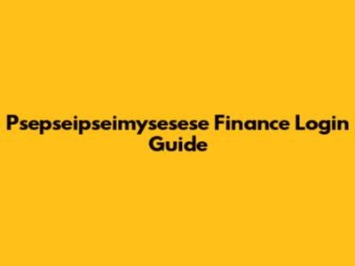 Psepseipseimysesese Finance Login Guide