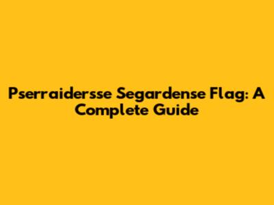 Pserraidersse Segardense Flag: A Complete Guide