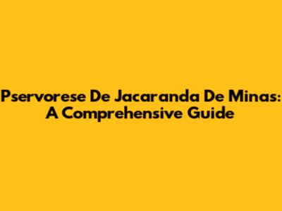 Pservorese De Jacaranda De Minas: A Comprehensive Guide