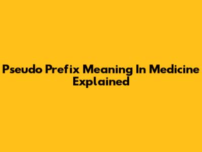 Pseudo Prefix Meaning In Medicine Explained