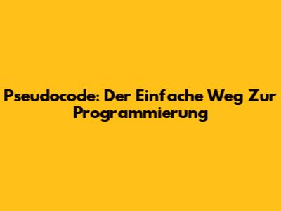 Pseudocode: Der Einfache Weg Zur Programmierung