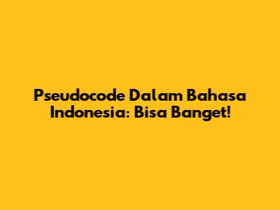 Pseudocode Dalam Bahasa Indonesia: Bisa Banget!