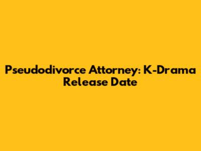 Pseudodivorce Attorney: K-Drama Release Date