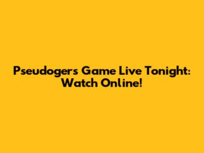 Pseudogers Game Live Tonight: Watch Online!
